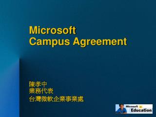 Microsoft Campus Agreement 陳孝中				 業務代表 台灣微軟企業事業處