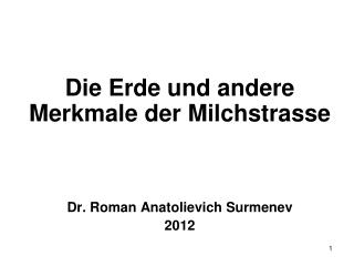 Die Erde und andere Merkmale der Milchstrasse Dr. Roman Anatolievich Surmenev 2012