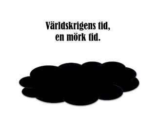 Världskrigens tid, en mörk tid.