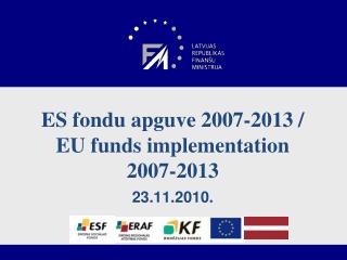 ES fondu apguve 2007-2013 / EU funds implementation 2007-2013 23.11.2010.