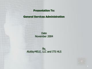 Presentation To: General Services Administration Date November 2004 By,