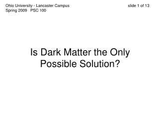 Is Dark Matter the Only Possible Solution?