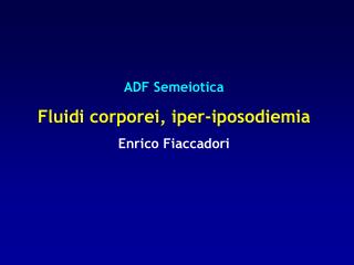 ADF Semeiotica Fluidi corporei, iper-iposodiemia Enrico Fiaccadori