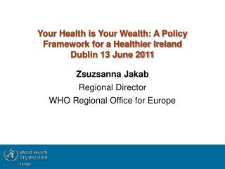 Your Health is Your Wealth: A Policy Framework for a Healthier Ireland Dublin 13 June 2011