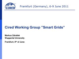 Cired Working Group ”Smart Grids” Markus Zdrallek Wuppertal University Frankfurt, 9 th of June