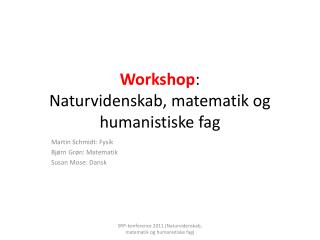 Workshop : Naturvidenskab, matematik og humanistiske fag