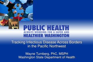 Tracking Infectious Disease Across Borders in the Pacific Northwest Wayne Turnberg, PhC, MSPH