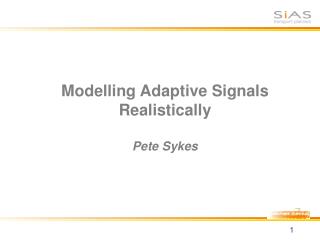 Modelling Adaptive Signals Realistically Pete Sykes