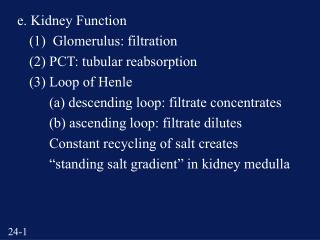 e. Kidney Function 	(1) Glomerulus: filtration 	(2) PCT: tubular reabsorption 	(3) Loop of Henle