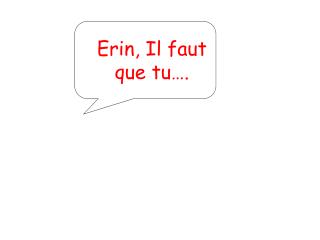 Erin, Il faut que tu….