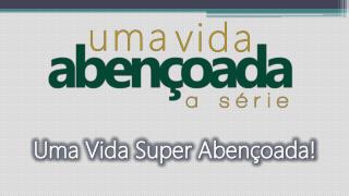 Uma Vida Super Abençoada!