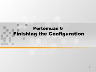 Pertemuan 6 Finishing the Configuration