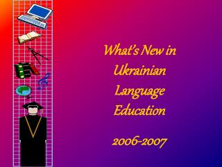 What’s New in Ukrainian Language Education 2006-2007