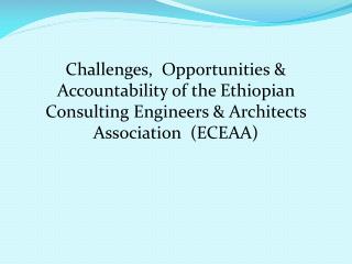 THE ETHIOPIAN CONSULTING ENGINEERS AND ARCHITECTS SOCIATION (ECEAA)