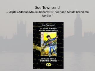 Sue Townsend ,, Slaptas Adriano Moulo dienora štis”, “Adriano Moulo brendimo kančios’’