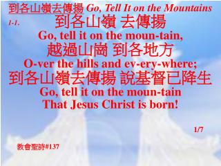 到各山嶺去傳揚 Go, Tell It on the Mountains 到各山嶺 去傳揚 Go, tell it on the moun-tain, 越過山崗 到各地方