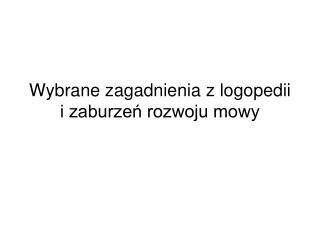 Wybrane zagadnienia z logopedii i zaburzeń rozwoju mowy