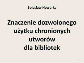 Bolesław Howorka Znaczenie dozwolonego użytku chronionych utworów dla bibliotek