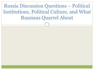 Russia Discussion Questions – Political Institutions, Political Culture, and What Russians Quarrel About