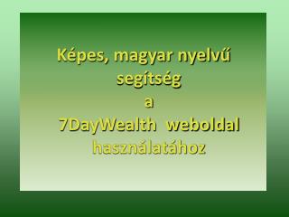Képes, magyar nyelvű segítség a 7DayWealth weboldal használatához
