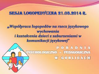 P O R A D N I A PSYCHOLOGICZNO – PEDAGOGICZNA W G O R L I C A C H