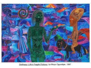 Soliloquy: Life’s Fragile Fictions , by Moyo Ogundipe, 1997