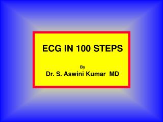 ECG IN 100 STEPS By Dr. S. Aswini Kumar MD