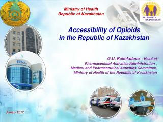 Accessibility of Opioids in the Republic of Kazakhstan G.U. Raimkulova – Head of