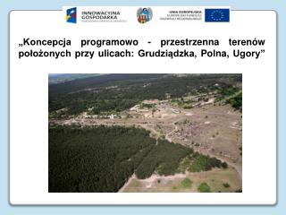„Koncepcja programowo - przestrzenna terenów położonych przy ulicach: Grudziądzka, Polna, Ugory”