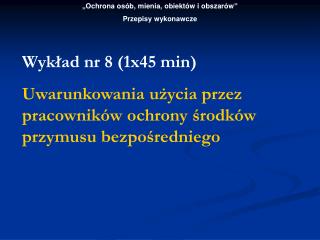 „Ochrona osób, mienia, obiektów i obszarów” Przepisy wykonawcze