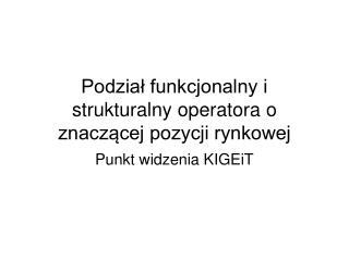 Podział funkcjonalny i strukturalny operatora o znaczącej pozycji rynkowej