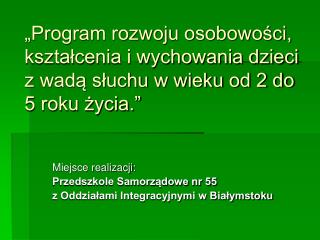 Miejsce realizacji: Przedszkole Samorządowe nr 55 z Oddziałami Integracyjnymi w Białymstoku