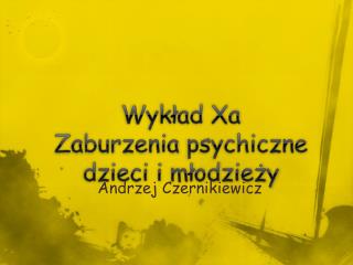 Wykład Xa Zaburzenia psychiczne dzieci i młodzieży