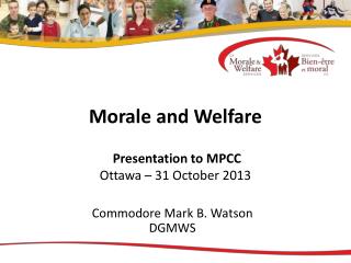 Morale and Welfare Presentation to MPCC Ottawa – 31 October 2013