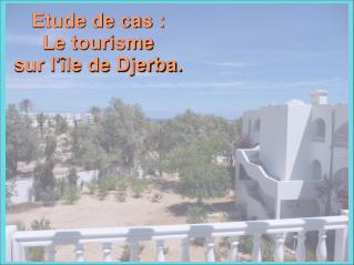 Etude de cas : Le tourisme sur l'île de Djerba.