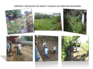 LIMPIEZA Y DESAZOLVE DE RAYAS Y CANALES EN CABECERA MUNICIPAL