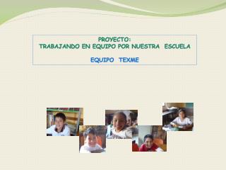 PROYECTO: TRABAJANDO EN EQUIPO POR NUESTRA ESCUELA EQUIPO TEXME