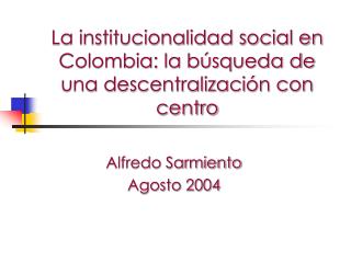 La institucionalidad social en Colombia: la búsqueda de una descentralización con centro