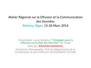 Atelier Régional sur la Difusion et la Communication des Données Niamey, Niger , 13-26 Mars 2014