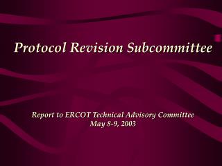 Protocol Revision Subcommittee Report to ERCOT Technical Advisory Committee May 8-9, 2003