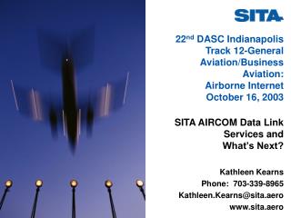 SITA AIRCOM Data Link Services and What’s Next? Kathleen Kearns Phone: 703-339-8965