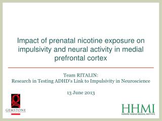 Team RITALIN: Research in Testing ADHD's Link to Impulsivity in Neuroscience 13 June 2013