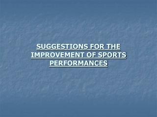 SUGGESTIONS FOR THE IMPROVEMENT OF SPORTS PERFORMANCES