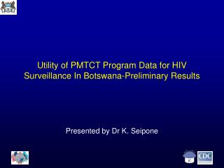 Utility of PMTCT Program Data for HIV Surveillance In Botswana-Preliminary Results