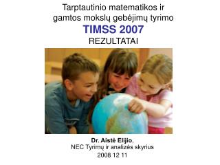 Tarptautinio matematikos ir gamtos mo ks l ų geb ė jim ų tyrimo TIMSS 2007 REZULTATAI