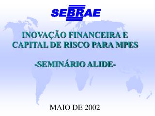 INOVAÇÃO FINANCEIRA E CAPITAL DE RISCO PARA MPES -SEMINÁRIO ALIDE-