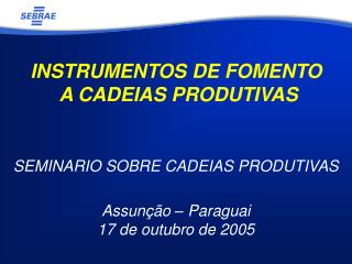 INSTRUMENTOS DE FOMENTO A CADEIAS PRODUTIVAS SEMINARIO SOBRE CADEIAS PRODUTIVAS