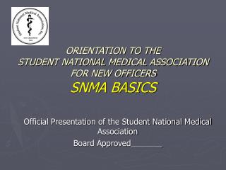 ORIENTATION TO THE STUDENT NATIONAL MEDICAL ASSOCIATION FOR NEW OFFICERS SNMA BASICS