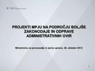 PROJEKTI MPJU NA PODROČJU BOLJŠE ZAKONODAJE IN ODPRAVE ADMINISTRATIVNIH OVIR