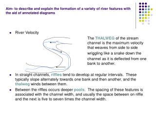 Aim- to describe and explain the formation of a variety of river features with the aid of annotated diagrams